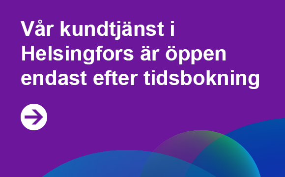 Vår kundtjänst i Helsingfors öppen endast efter tidsbokning, gå till kontaktuppgifterna på svenska